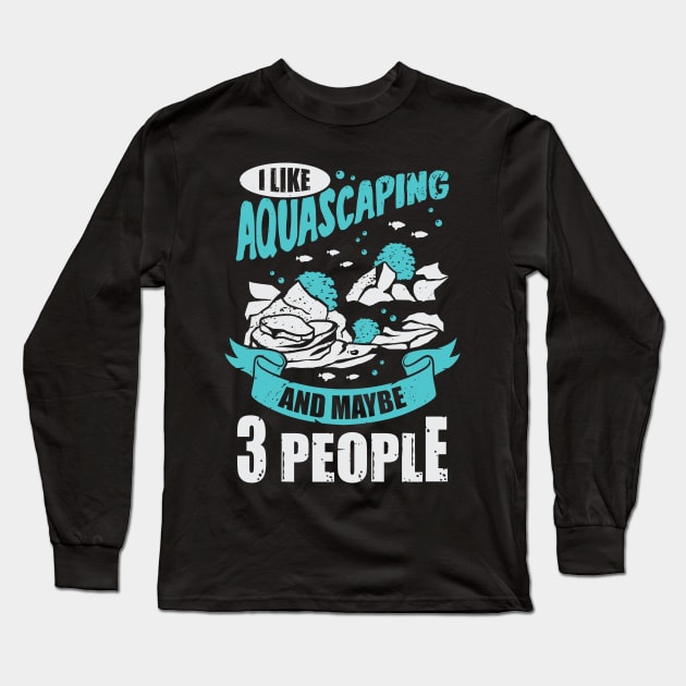 I Like Aquascaping And Maybe 3 People Long Sleeve T-Shirt by Dolde08